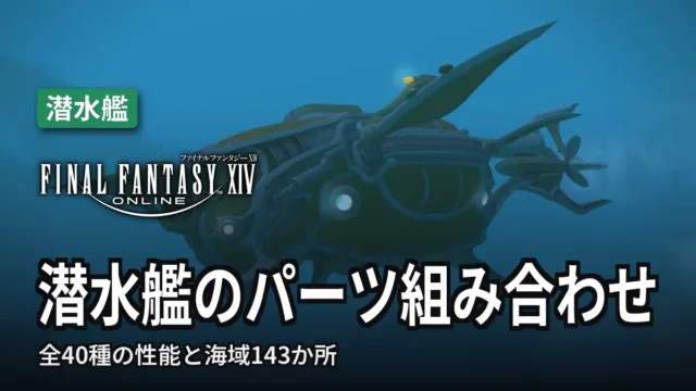 【FF14】潜水艦のパーツ組み合わせ｜全40種の性能と海域143か所