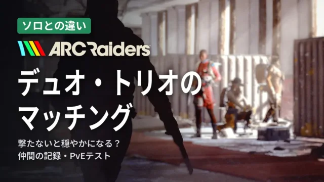 ARC Raiders デュオ・トリオのマッチング｜撃たなければ友好ロビー？